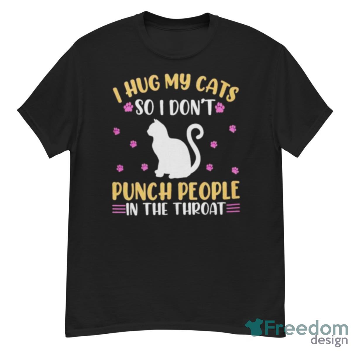 Hot Cat I Hug My Cats So I Don’t Punch People In The Throat Shirt - G500 Men’s Classic T-Shirt