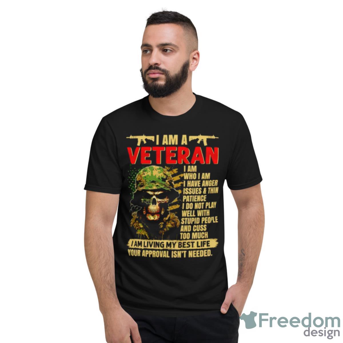 I Am Veteran I Am Living My Best Life Your Approval Isn’t Needed Shirt - Short Sleeve T-Shirt