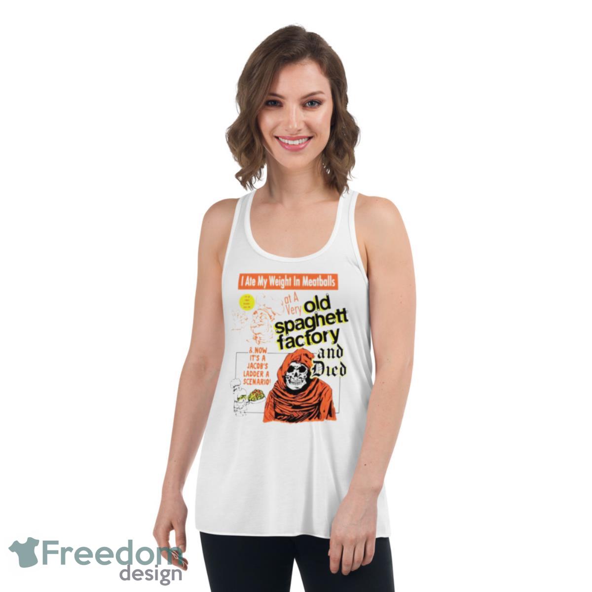 I Ate My Weight In Meatballs Old Spaghetti Factory And Died Shirt - Womens Flowy Racerback Tank I Ate My Weight In Meatballs Old Spaghetti Factory And Died Shirt - Womens Flowy Racerback Tank