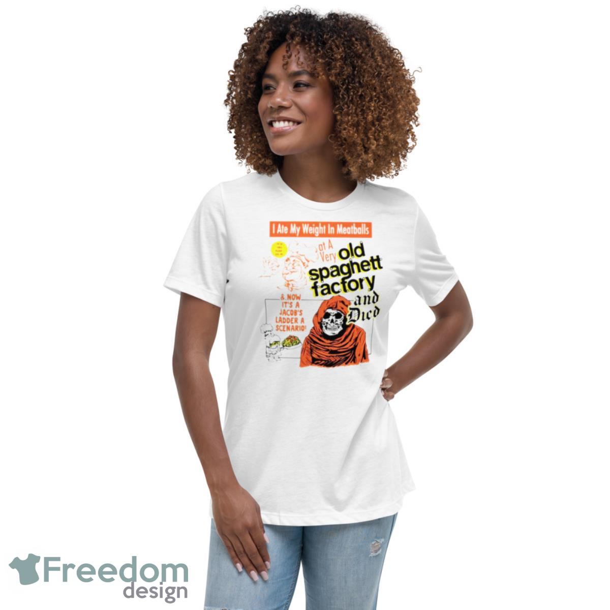 I Ate My Weight In Meatballs Old Spaghetti Factory And Died Shirt - Womens Relaxed Short Sleeve Jersey Tee I Ate My Weight In Meatballs Old Spaghetti Factory And Died Shirt - Womens Relaxed Short Sleeve Jersey Tee