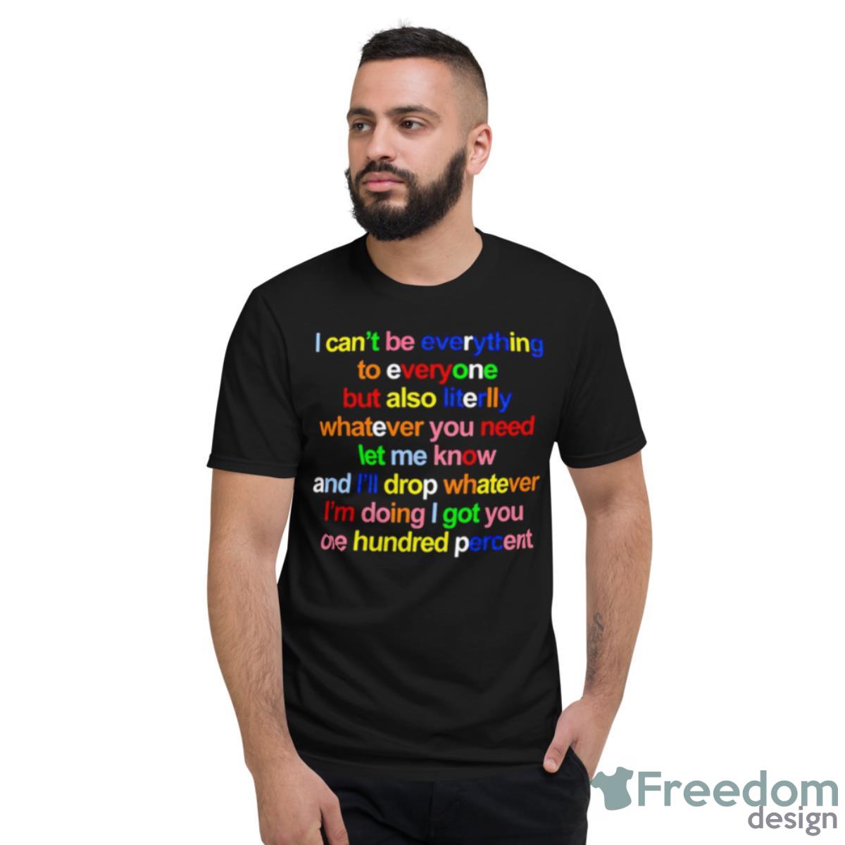 I Can’t Be Everything To Everyone But Also Literlly Shirt - Short Sleeve T-Shirt