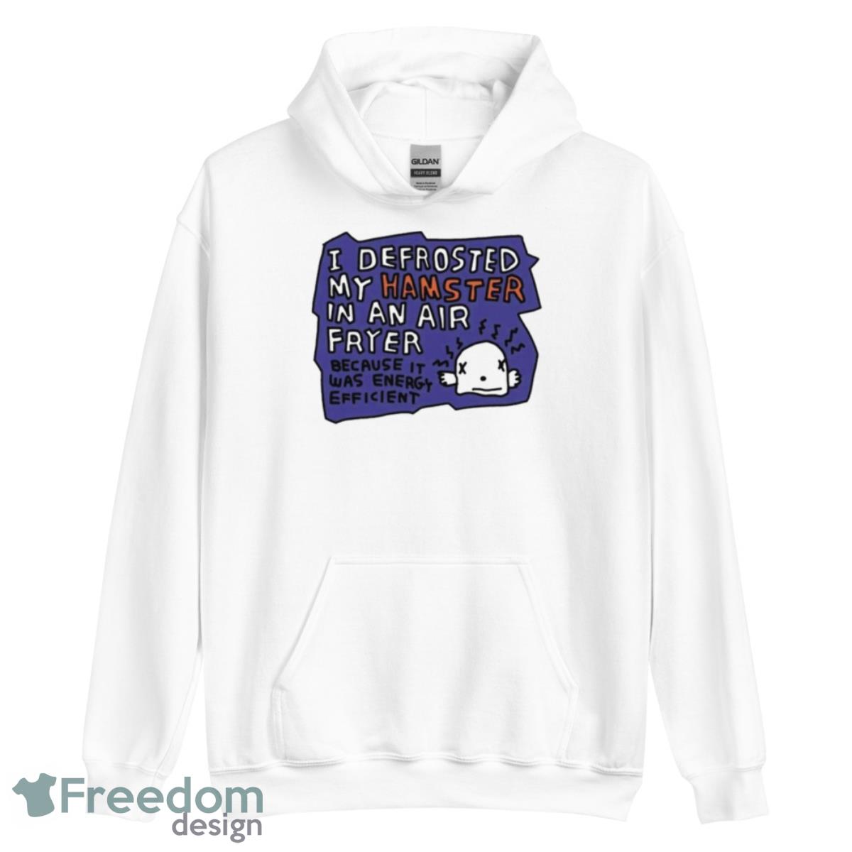 I Defrosted My Hamster In An Air Fryer Shirt - Unisex Heavy Blend Hooded Sweatshirt I Defrosted My Hamster In An Air Fryer Shirt - Unisex Heavy Blend Hooded Sweatshirt
