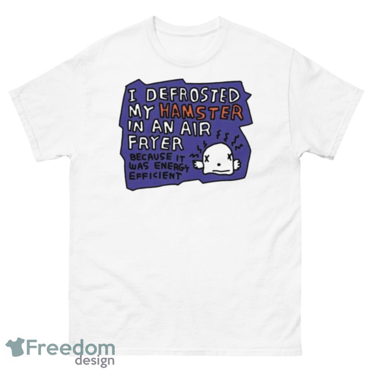 I Defrosted My Hamster In An Air Fryer Shirt - 500 Men’s Classic Tee Gildan