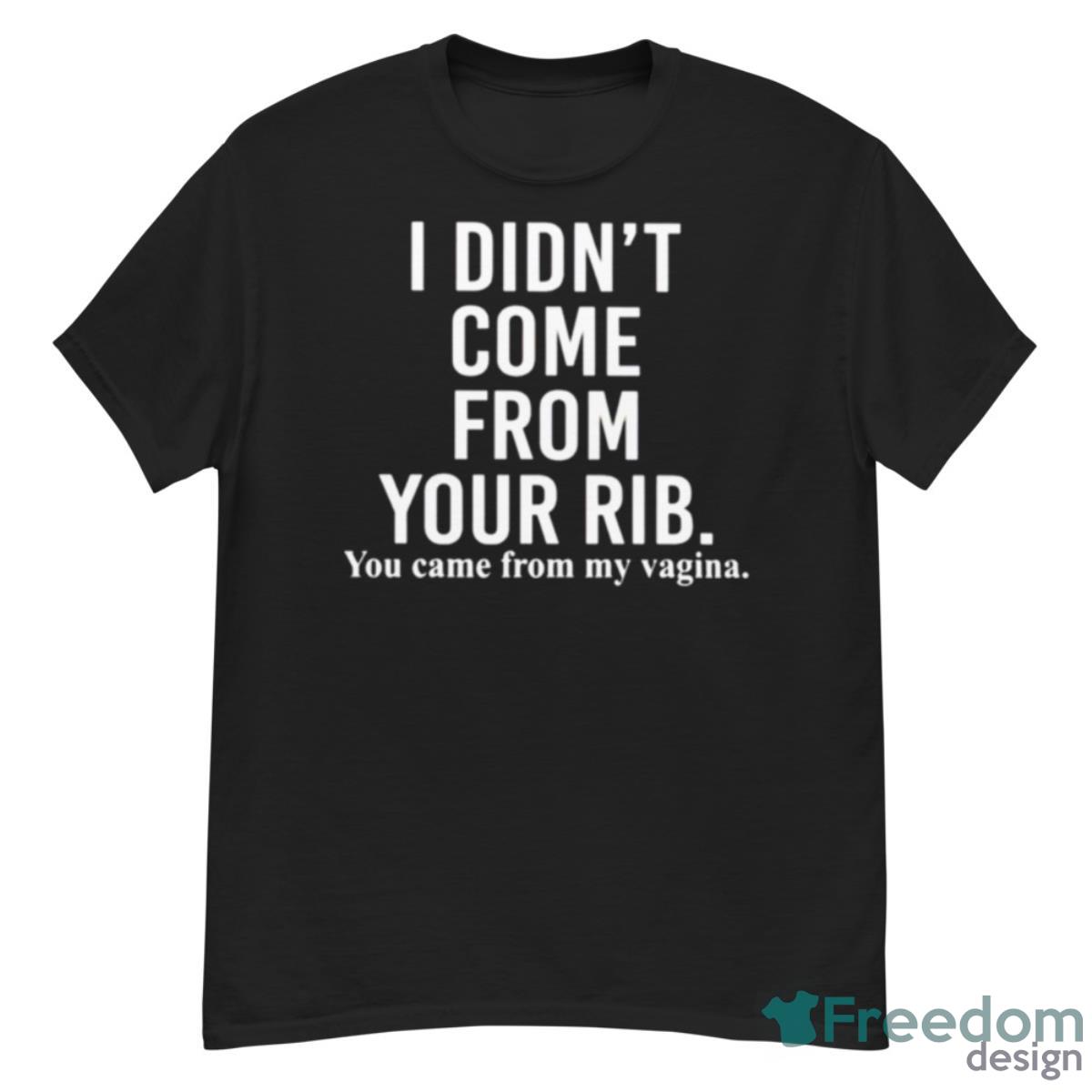 I Didn’t Come From Your Rib You Came From My Vagina Shirt - G500 Men’s Classic T-Shirt