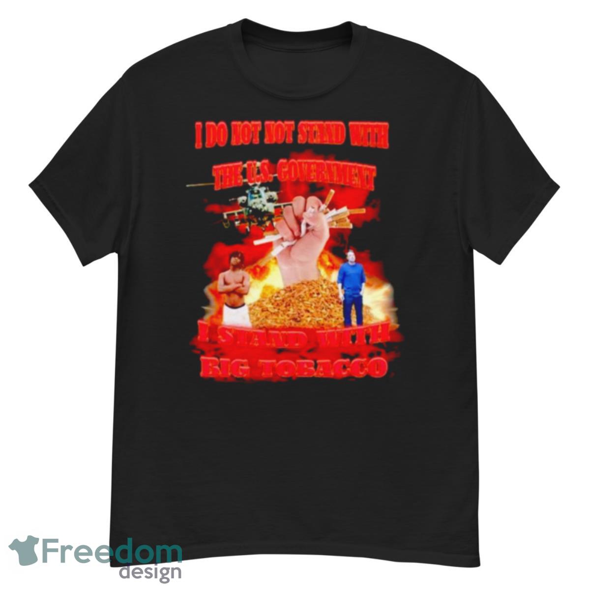 I Do Not Not Stand With The U.S. Government I Stand With Big Tobacco Shirt - G500 Men’s Classic T-Shirt