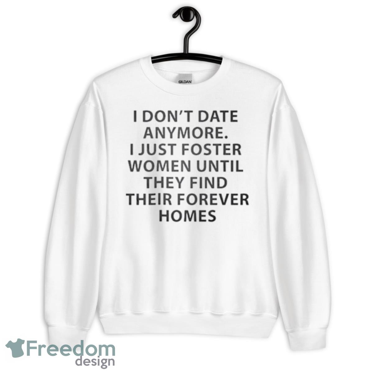 I Don’t Date Anymore I Just Foster Women Until They Find Shirt - Unisex Heavy Blend Crewneck Sweatshirt