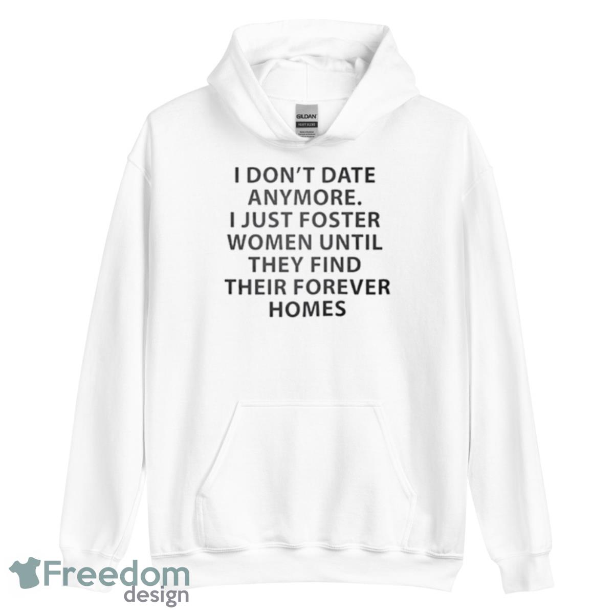 I Don’t Date Anymore I Just Foster Women Until They Find Shirt - Unisex Heavy Blend Hooded Sweatshirt I Don’t Date Anymore I Just Foster Women Until They Find Shirt - Unisex Heavy Blend Hooded Sweatshirt