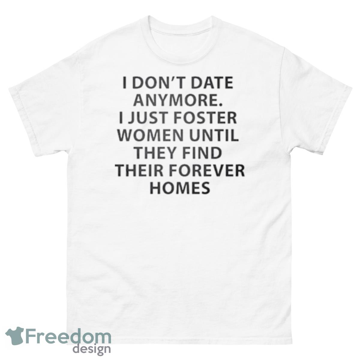 I Don’t Date Anymore I Just Foster Women Until They Find Shirt - 500 Men’s Classic Tee Gildan