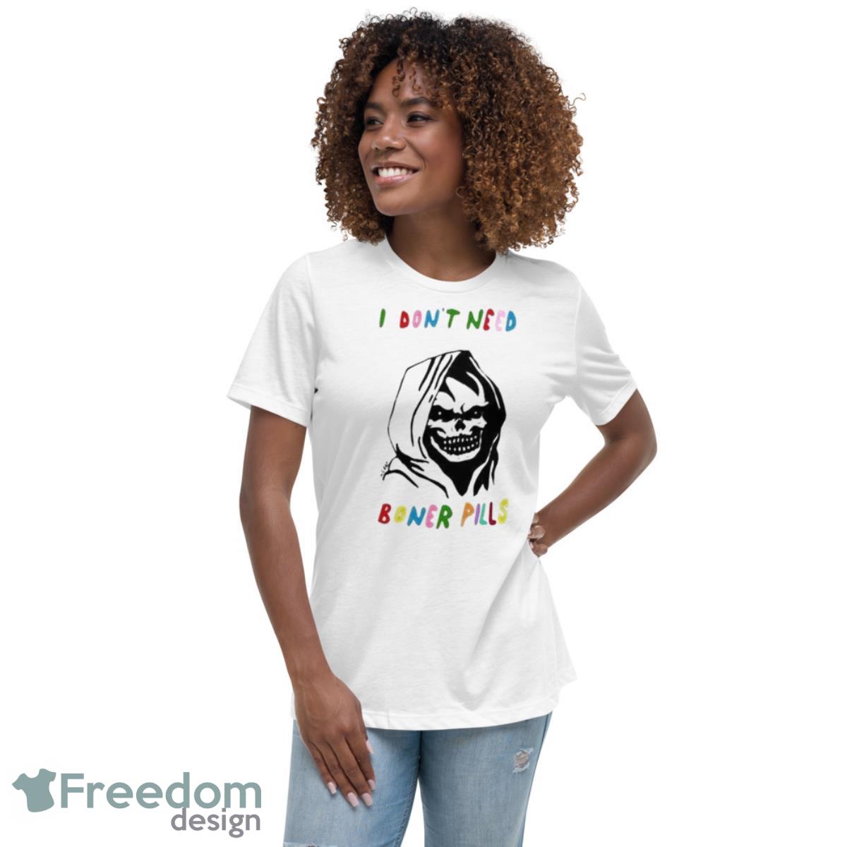 I Don’t Need Boner Pills Skeleton Shirt - Womens Relaxed Short Sleeve Jersey Tee I Don’t Need Boner Pills Skeleton Shirt - Womens Relaxed Short Sleeve Jersey Tee