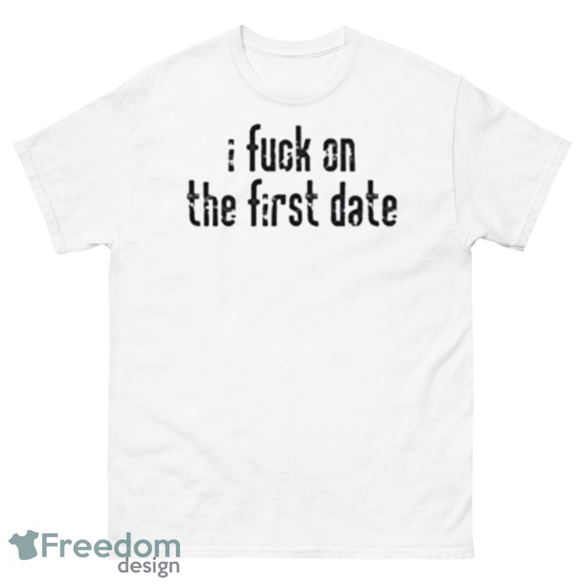 I Fuck On The First Date Shirt - 500 Men’s Classic Tee Gildan