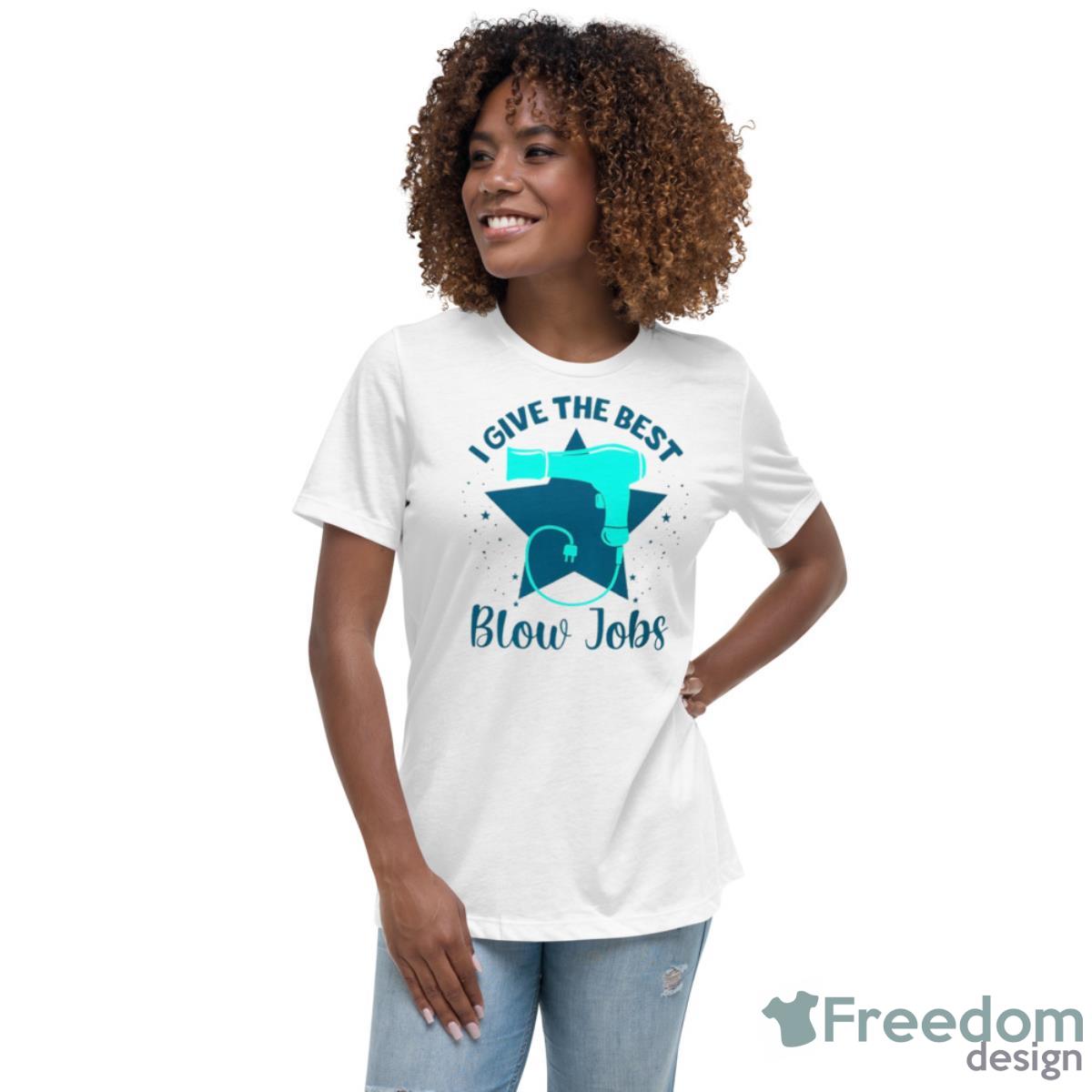 I Give The Best Blow Jobs Shirt - Womens Relaxed Short Sleeve Jersey Tee I Give The Best Blow Jobs Shirt - Womens Relaxed Short Sleeve Jersey Tee