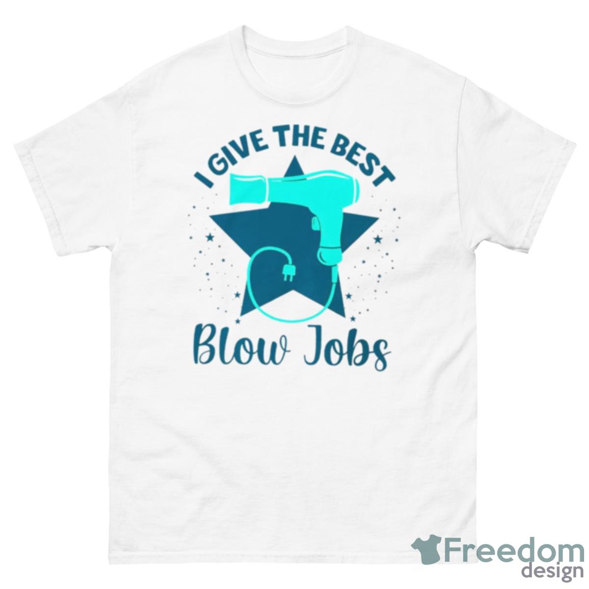 I Give The Best Blow Jobs Shirt - 500 Men’s Classic Tee Gildan