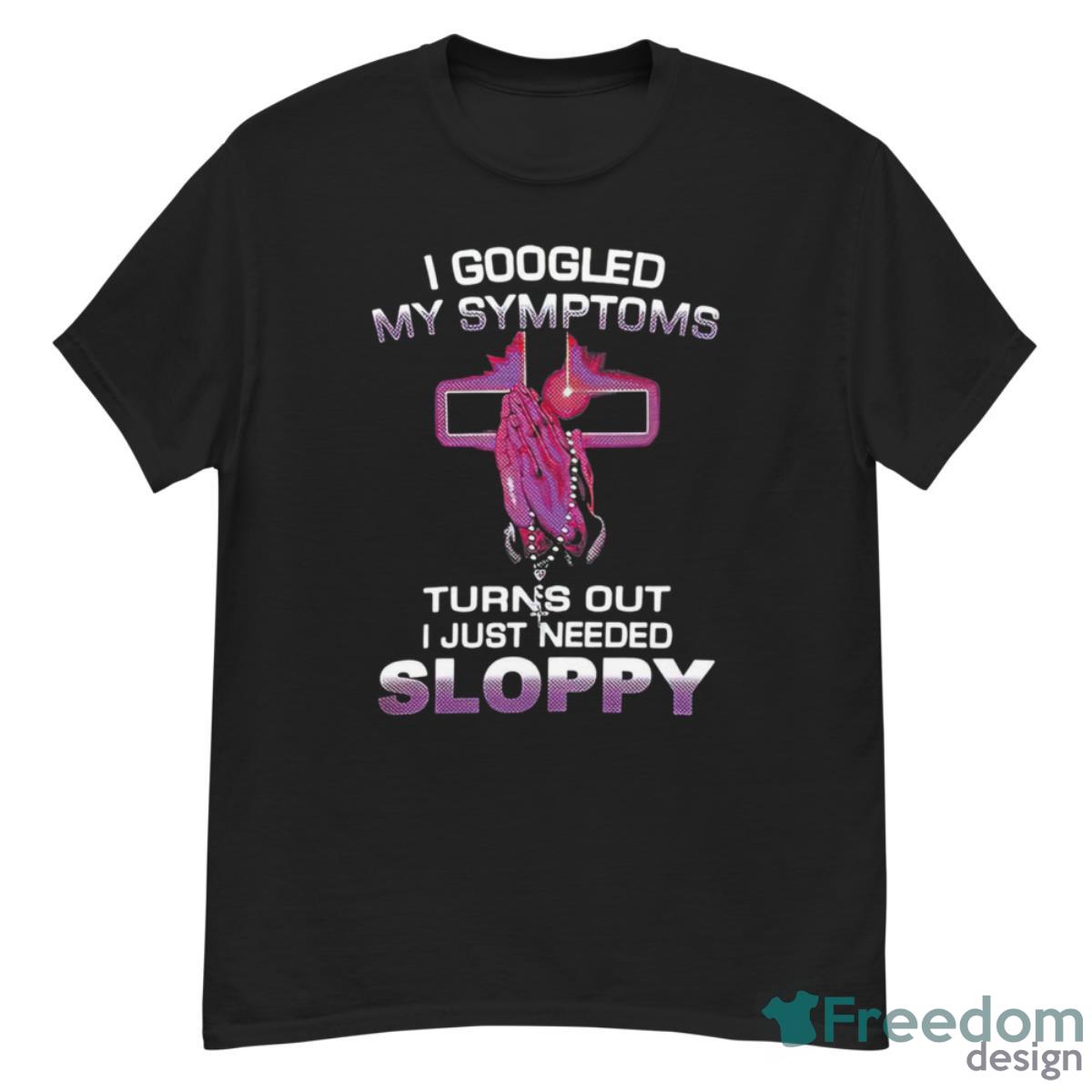 I Googled My Symptoms Turns Out I Just Needed Sloppy Shirt - G500 Men’s Classic T-Shirt