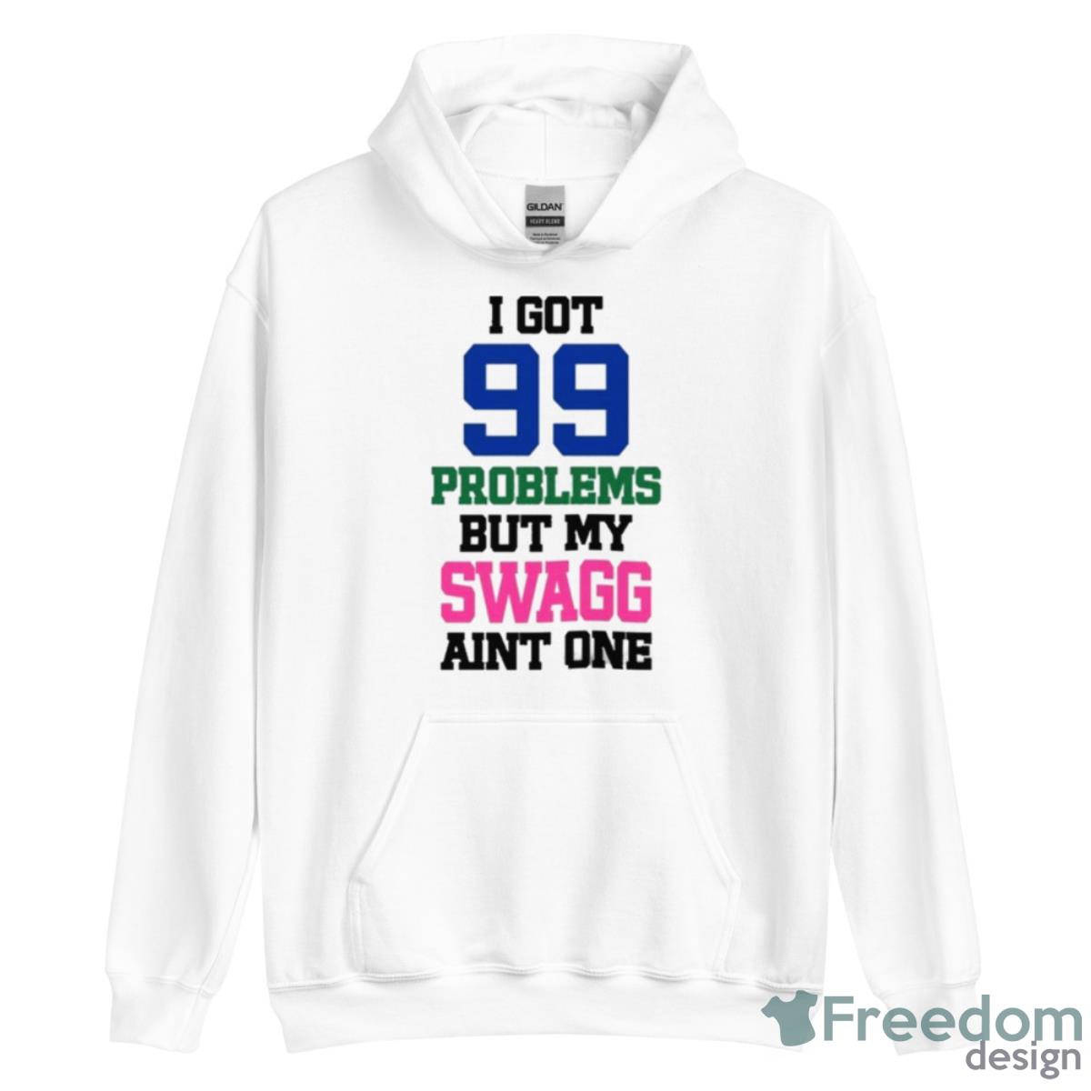 I Got 99 Problems But My Swagg Aint One Shirt - Unisex Heavy Blend Hooded Sweatshirt I Got 99 Problems But My Swagg Aint One Shirt - Unisex Heavy Blend Hooded Sweatshirt