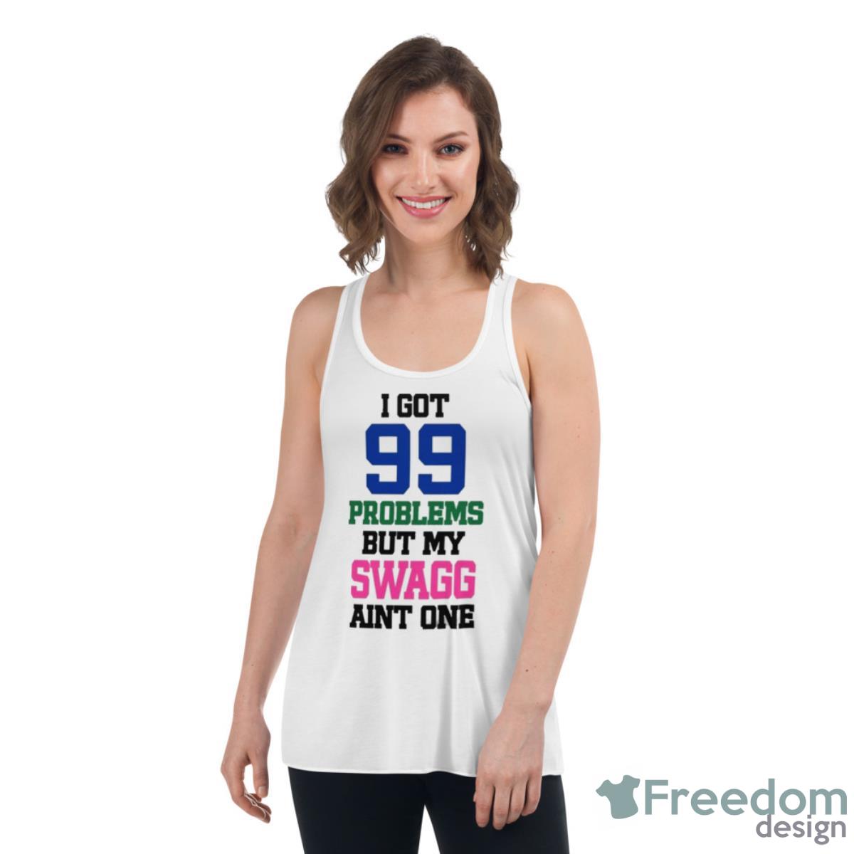 I Got 99 Problems But My Swagg Aint One Shirt - Womens Flowy Racerback Tank I Got 99 Problems But My Swagg Aint One Shirt - Womens Flowy Racerback Tank