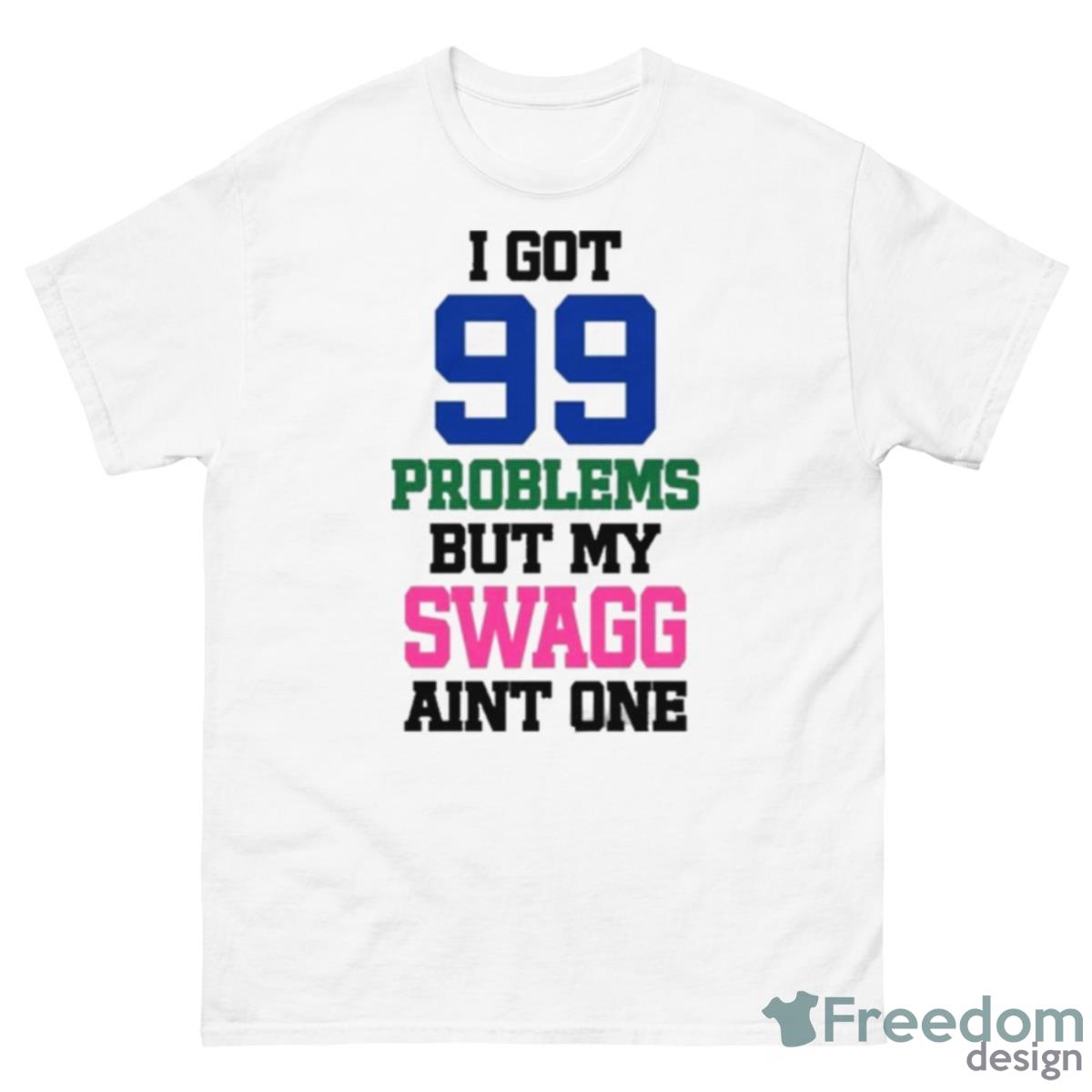 I Got 99 Problems But My Swagg Aint One Shirt - 500 Men’s Classic Tee Gildan