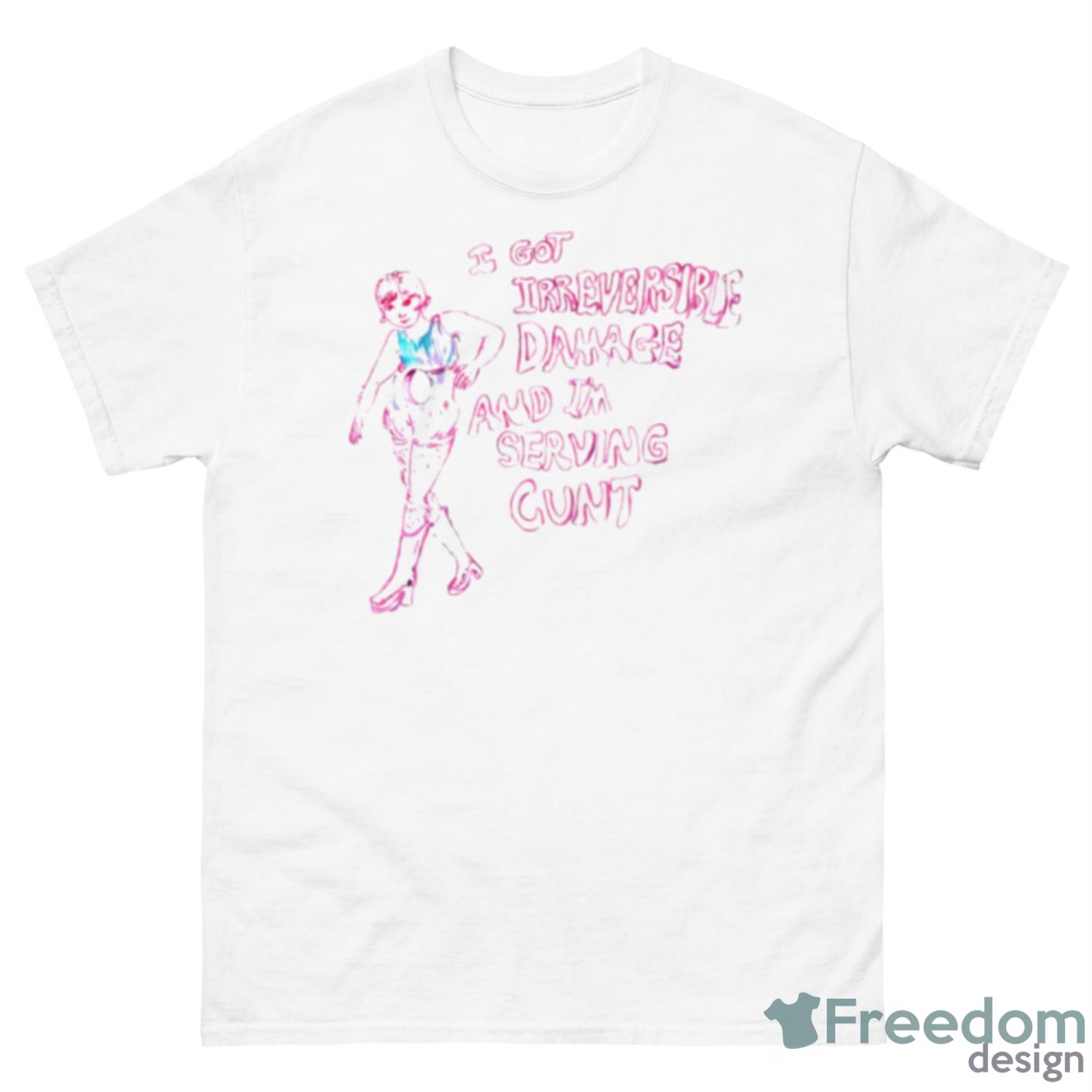 I Got Irreversible Damage And I’m Serving Cunt Shirt - 500 Men’s Classic Tee Gildan