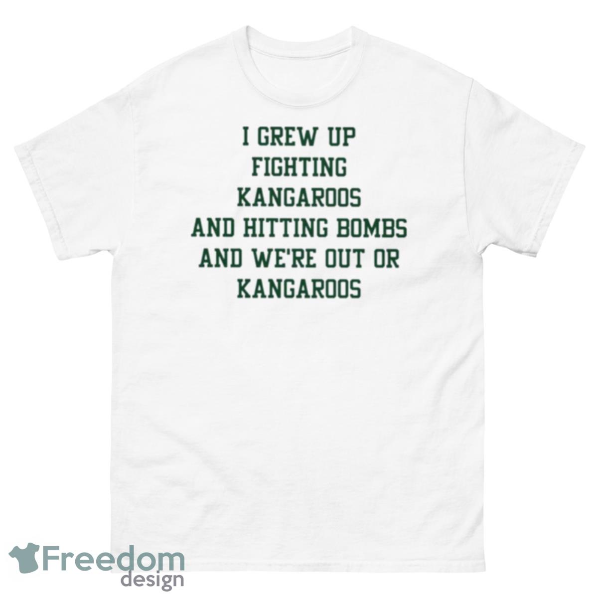 I Grew Up Fighting Kangaroos And Hitting Bombs And We’re Out Of Kangaroos Shirt - 500 Men’s Classic Tee Gildan