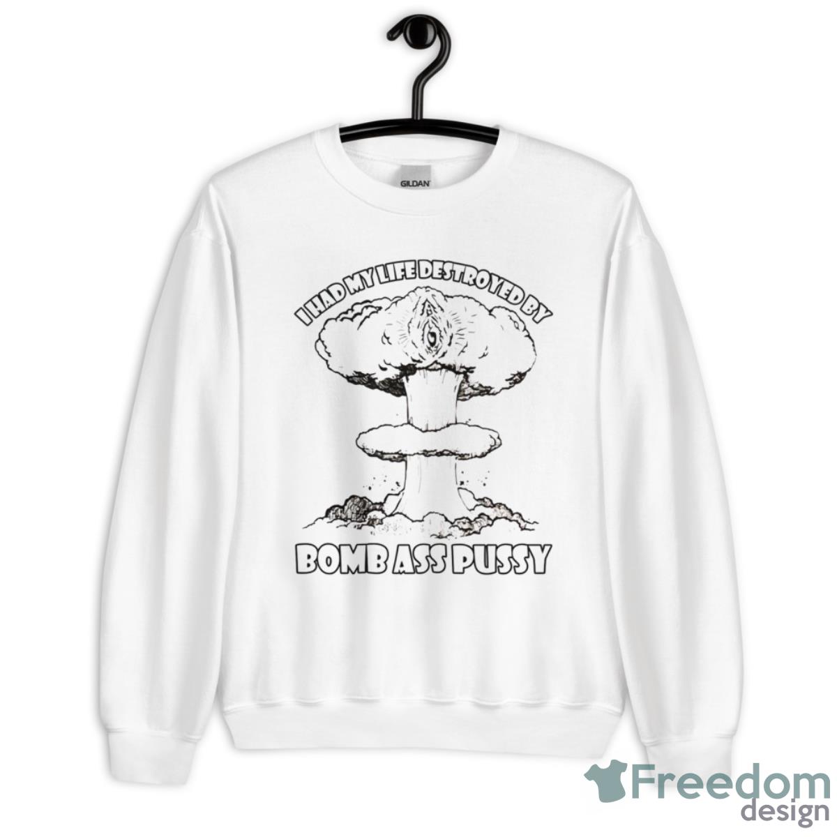 I Had My Life Destroyed By Bomb Ass Pussy Shirt - Unisex Heavy Blend Crewneck Sweatshirt