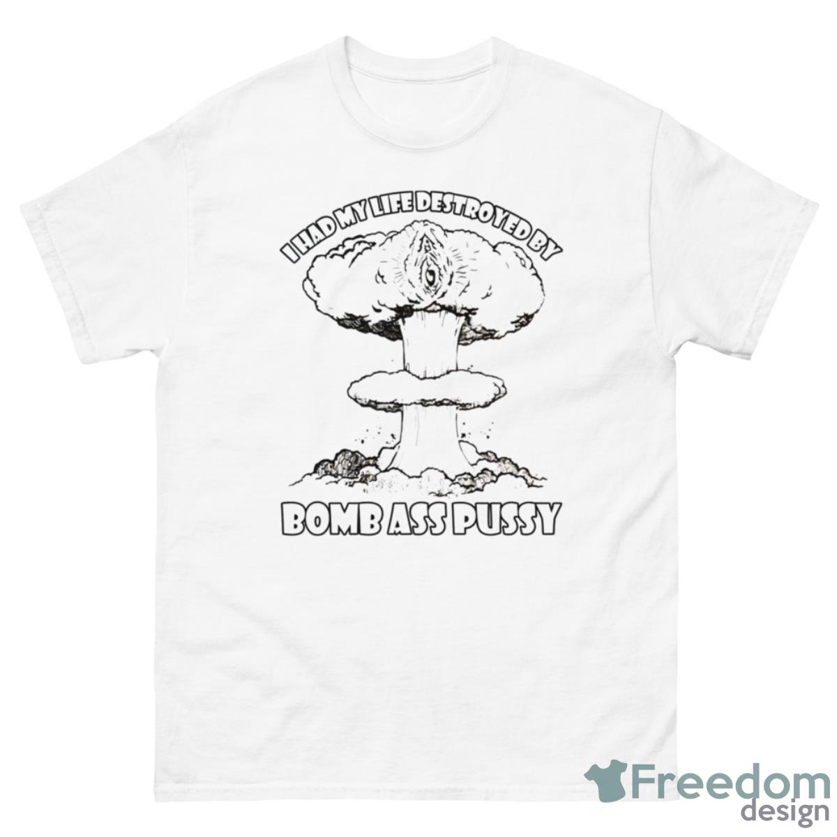 I Had My Life Destroyed By Bomb Ass Pussy Shirt - 500 Men’s Classic Tee Gildan