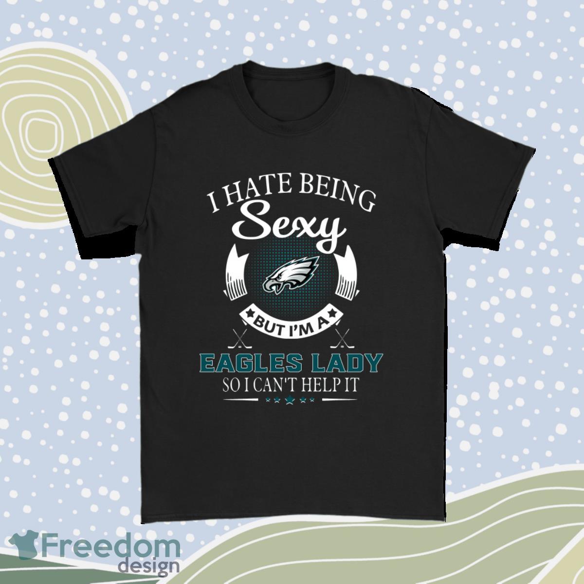 I Hate Being Sexy But Im A Nfl Philadelphia Eagles Lady Shirt Product Photo 1