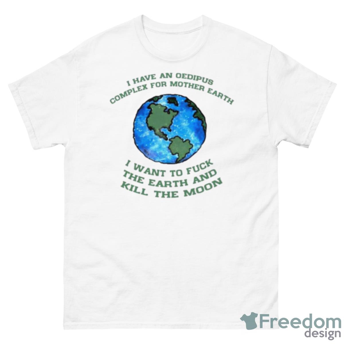 I Have An Oedipus Complex For Mother Earth I Want To Fuck Shirt - 500 Men’s Classic Tee Gildan