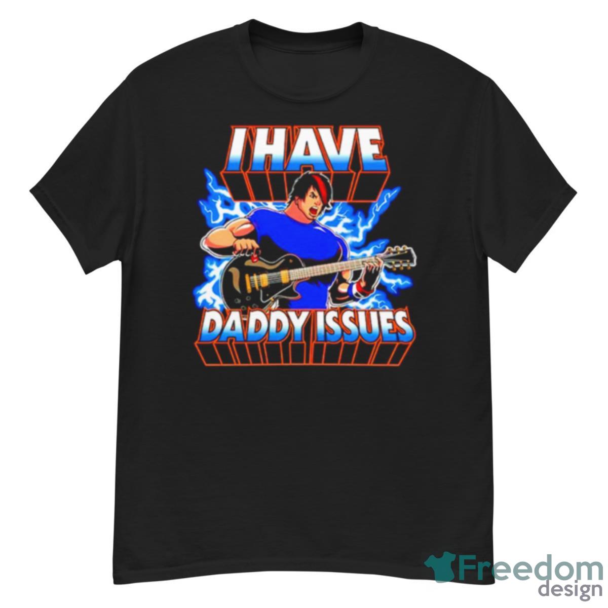 I Have Daddy Issues Shirt - G500 Men’s Classic T-Shirt