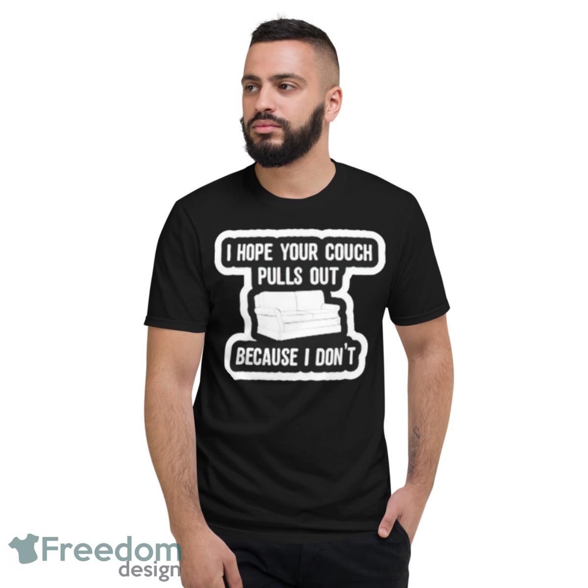 I Hope Your Couch Pulls Out Because I Don’t Shirt - Short Sleeve T-Shirt