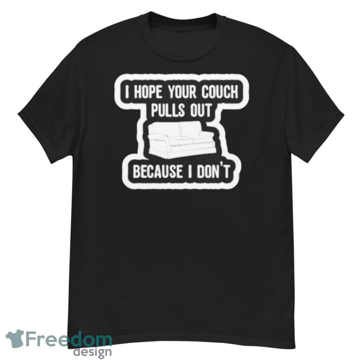 I Hope Your Couch Pulls Out Because I Don’t Shirt - G500 Men’s Classic T-Shirt