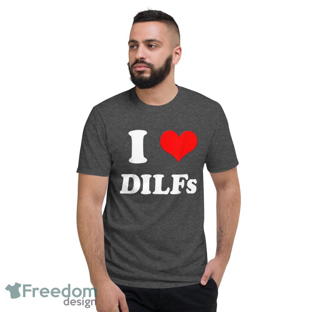 I Love DILFs I heart DILFs T Shirt - Short Sleeve T-Shirt-1 I Love DILFs I heart DILFs T Shirt - Short Sleeve T-Shirt-1