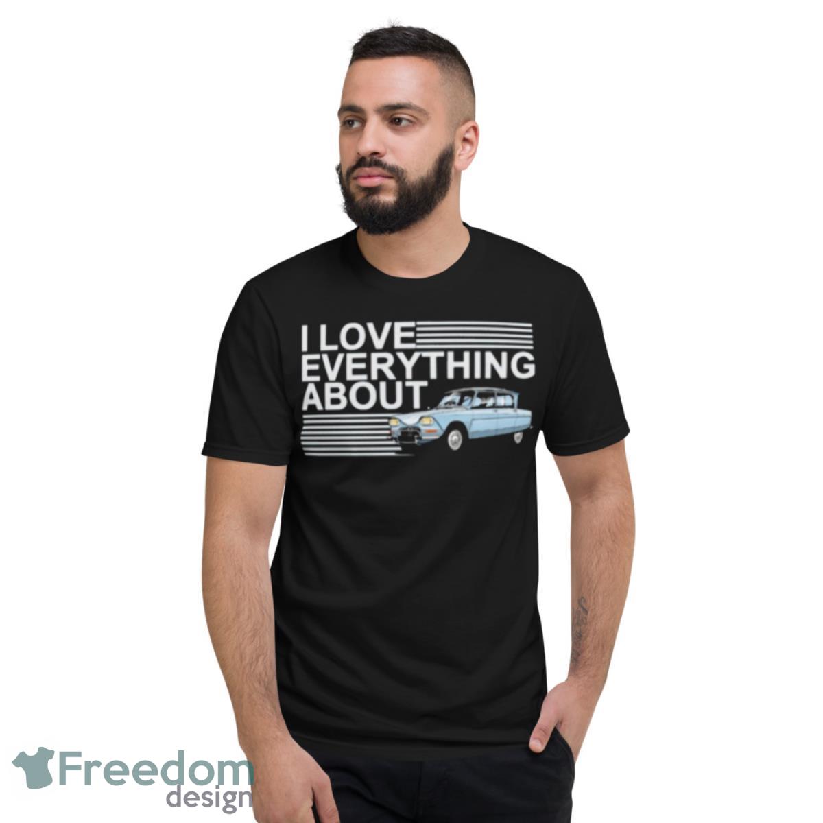 I Love Everything About Shirt - Short Sleeve T-Shirt