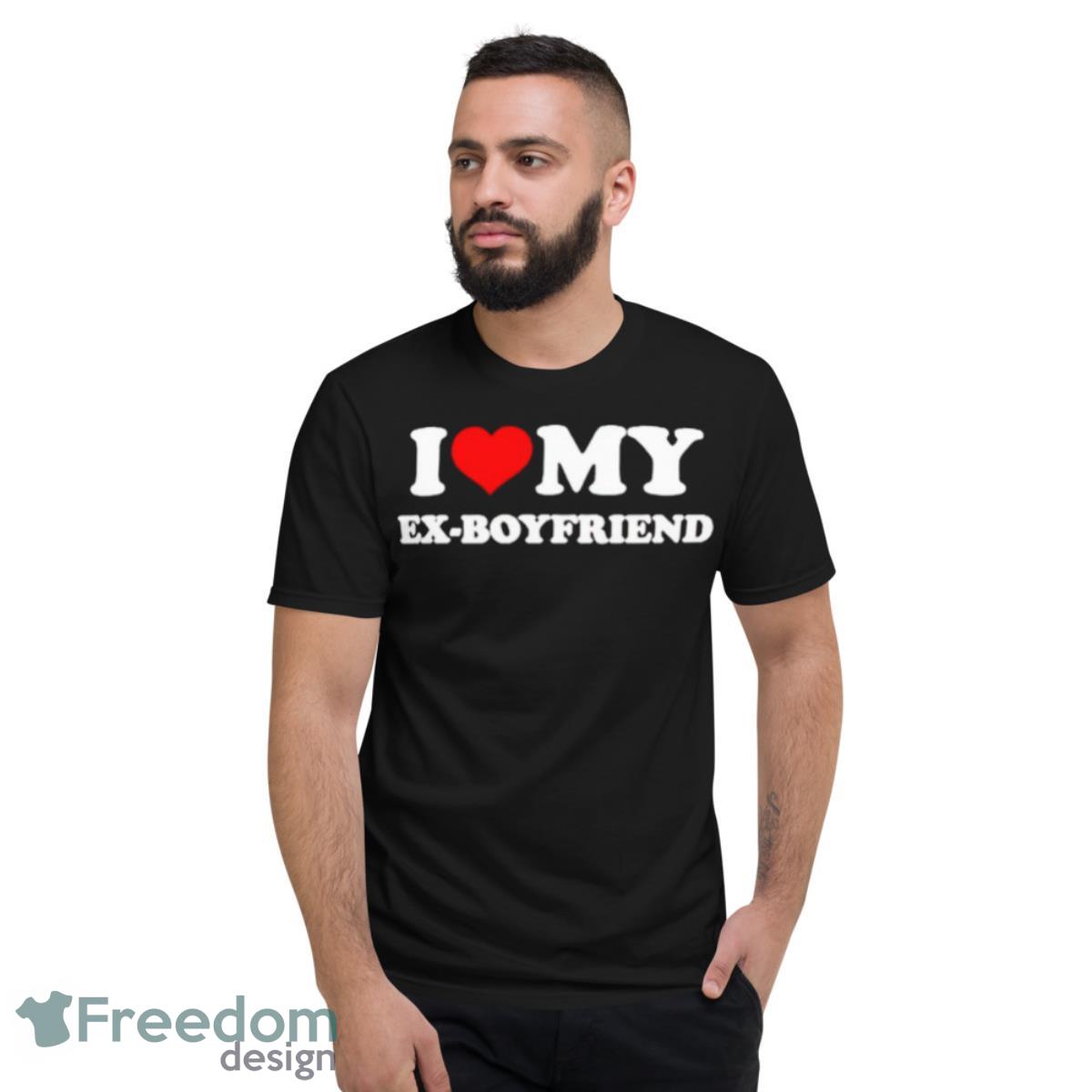 I Love My Ex Boyfriend Shirt - Short Sleeve T-Shirt