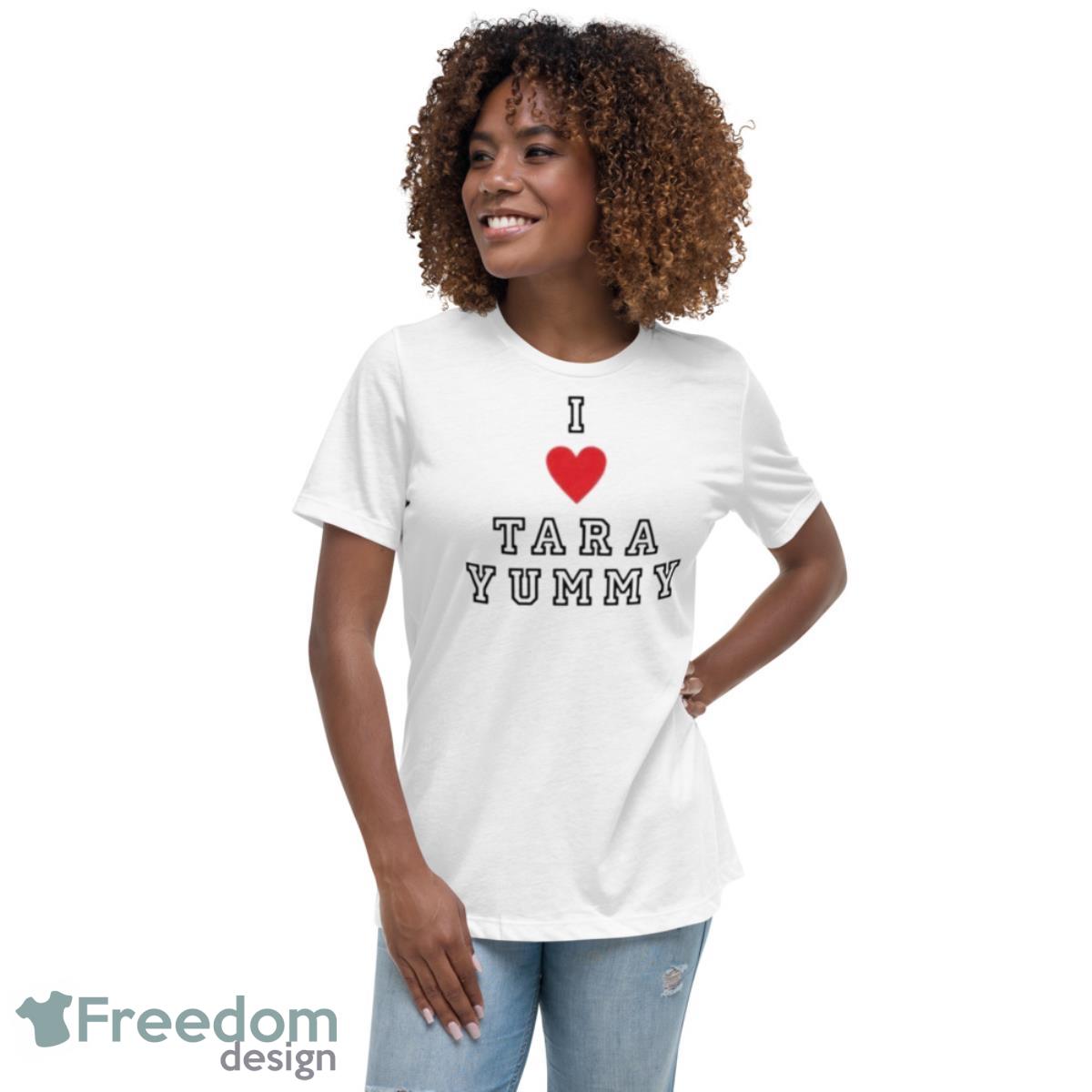 I Love Tara Yummy Shirt - Womens Relaxed Short Sleeve Jersey Tee I Love Tara Yummy Shirt - Womens Relaxed Short Sleeve Jersey Tee
