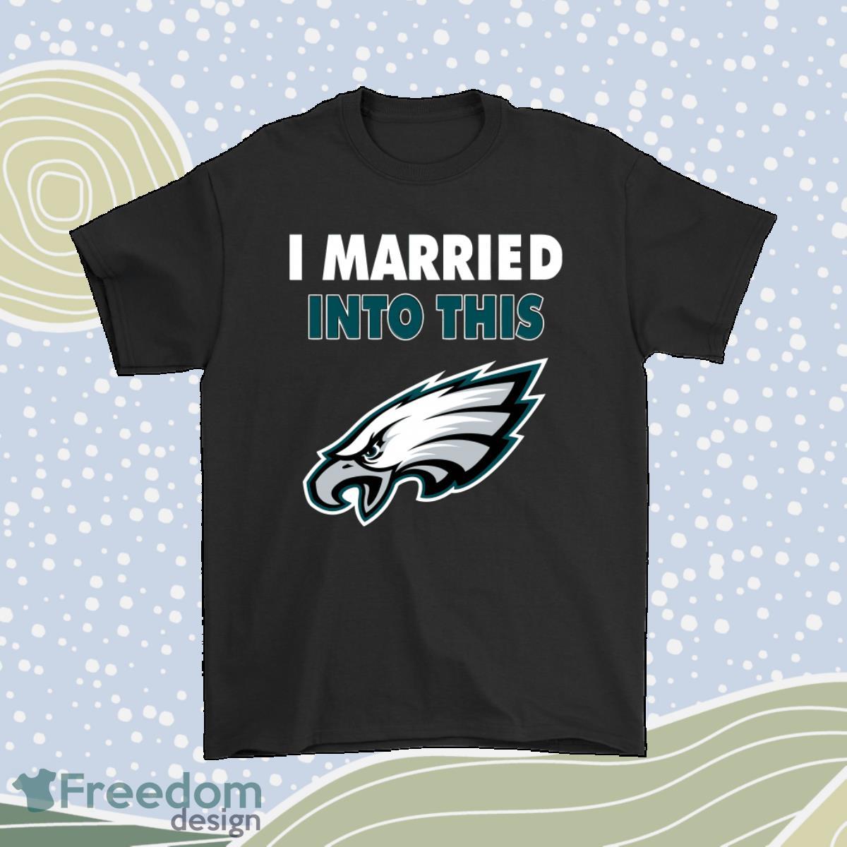 I Married Into This Philadelphia Eagles Football Nfl Shirt Product Photo 1
