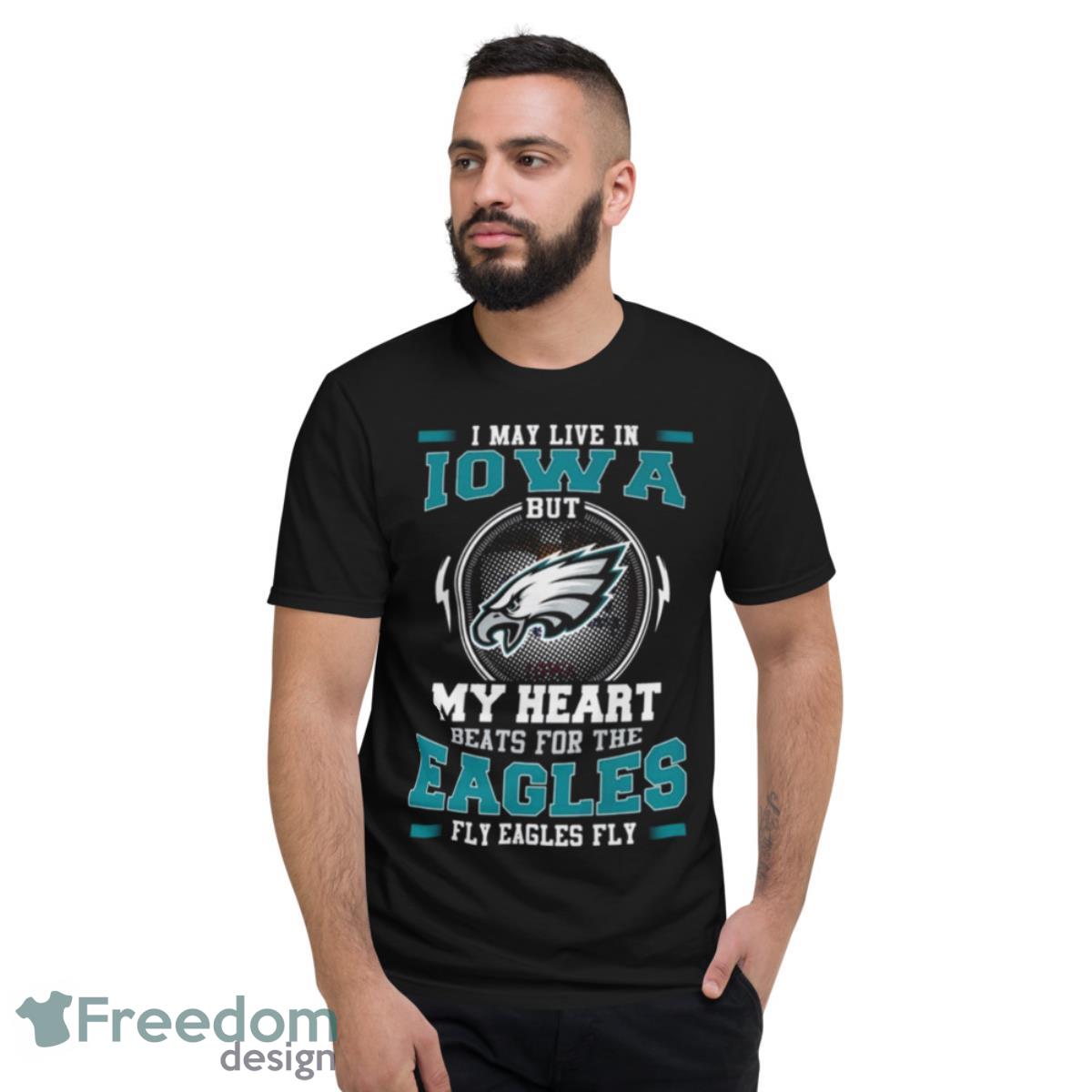 I May Live In Iowa But My Heart Beats For The Eagles Fly Eagles Fly Shirt - Short Sleeve T-Shirt