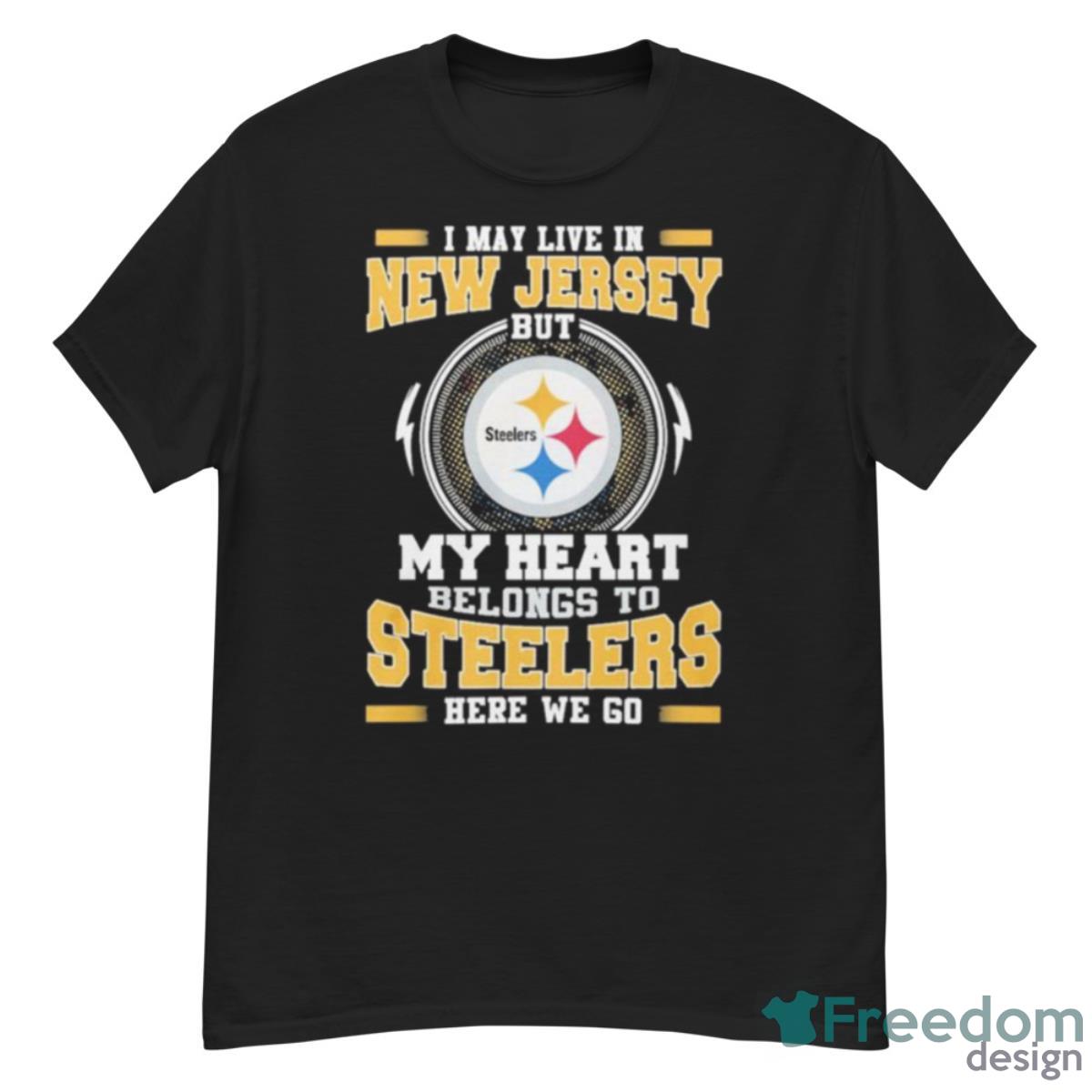 I May Live In New Jersey But My Heart Belongs To Pittsburgh Steelers Here We Go Shirt - G500 Men’s Classic T-Shirt