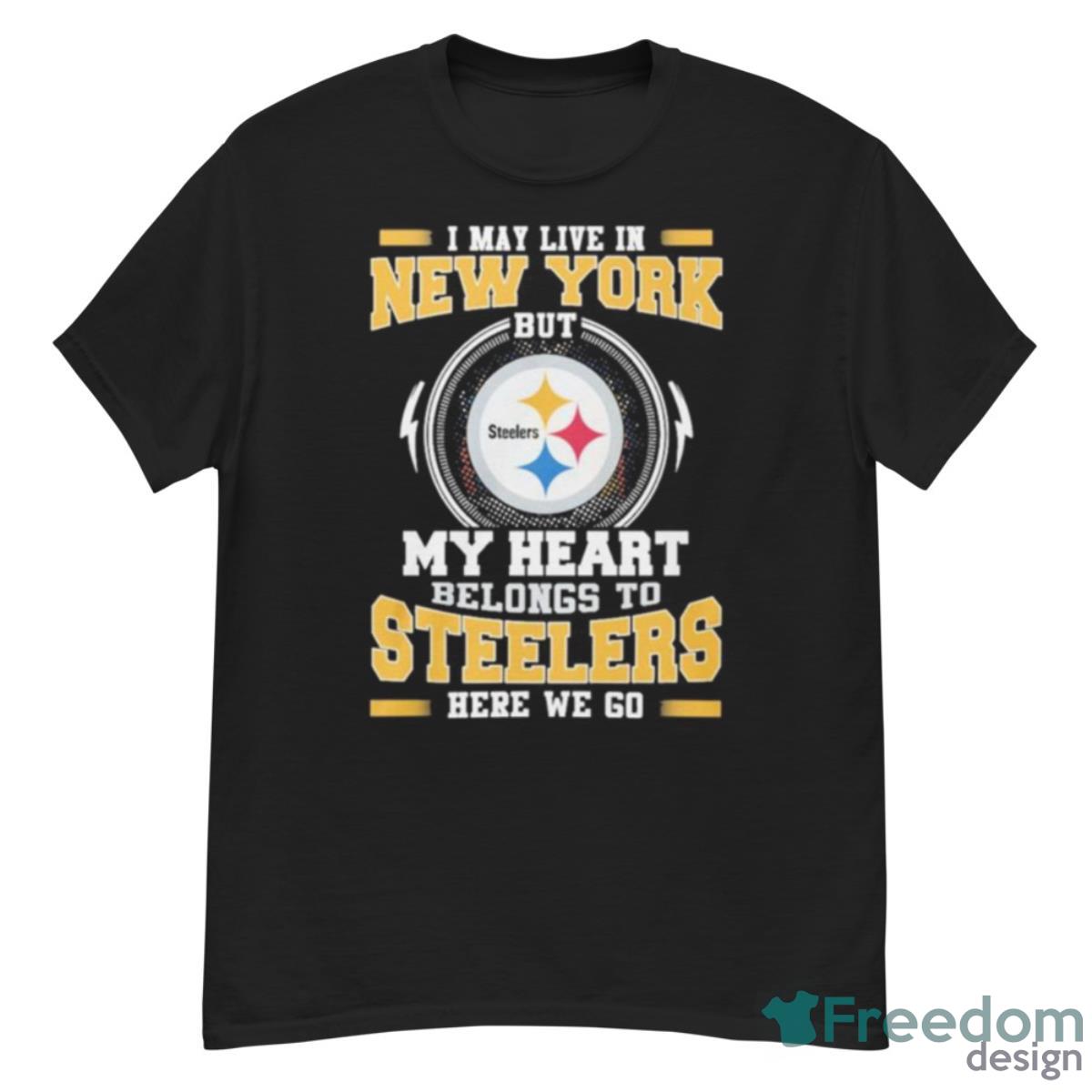 I May Live In New York But My Heart Belongs To Pittsburgh Steelers Here We Go Shirt - G500 Men’s Classic T-Shirt