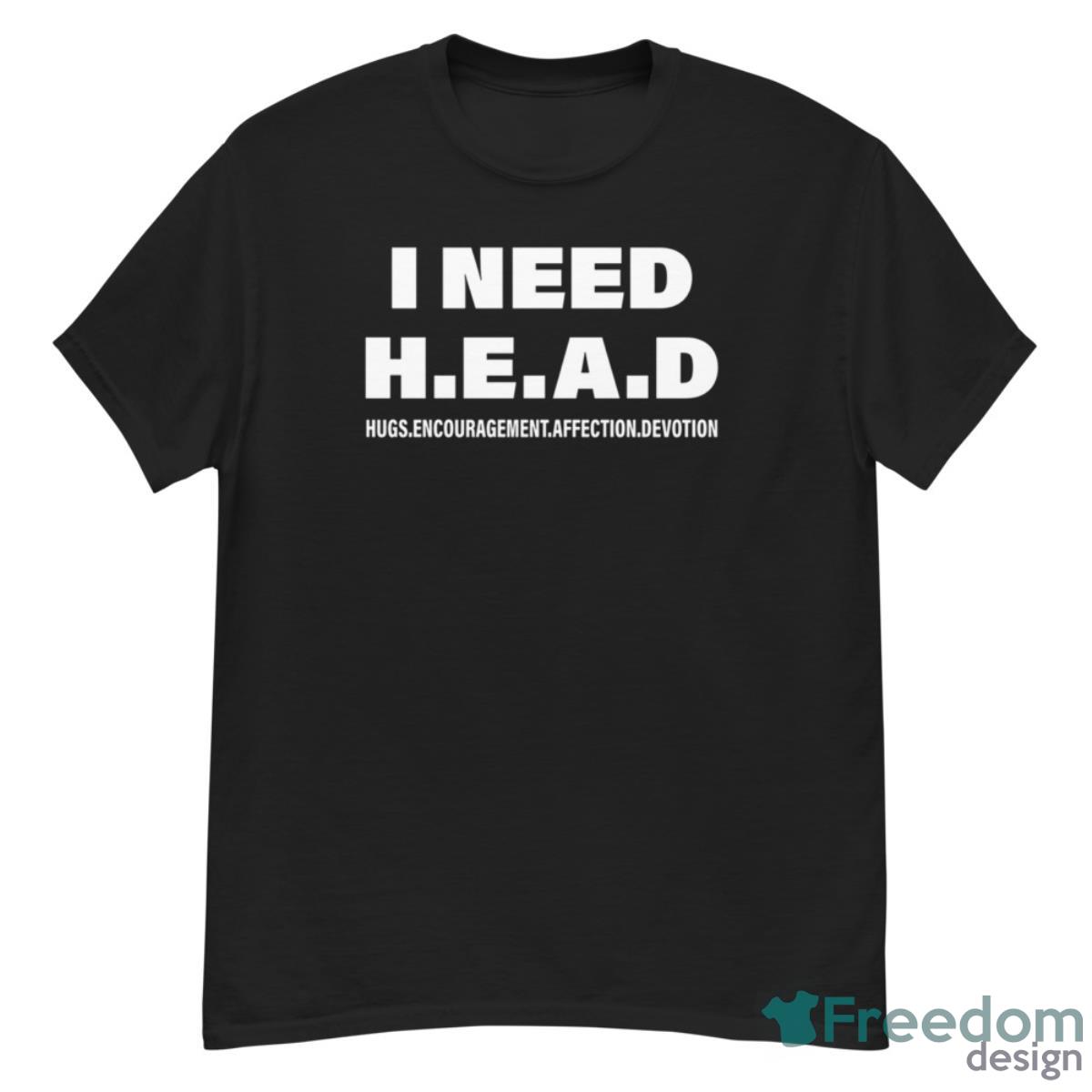 I Need Head Hugs Encouragement Affection Devotion Shirt - G500 Men’s Classic T-Shirt