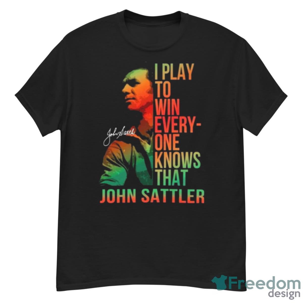 I Play To Win Everyone Knows That John Sattler Signature Shirt - G500 Men’s Classic T-Shirt