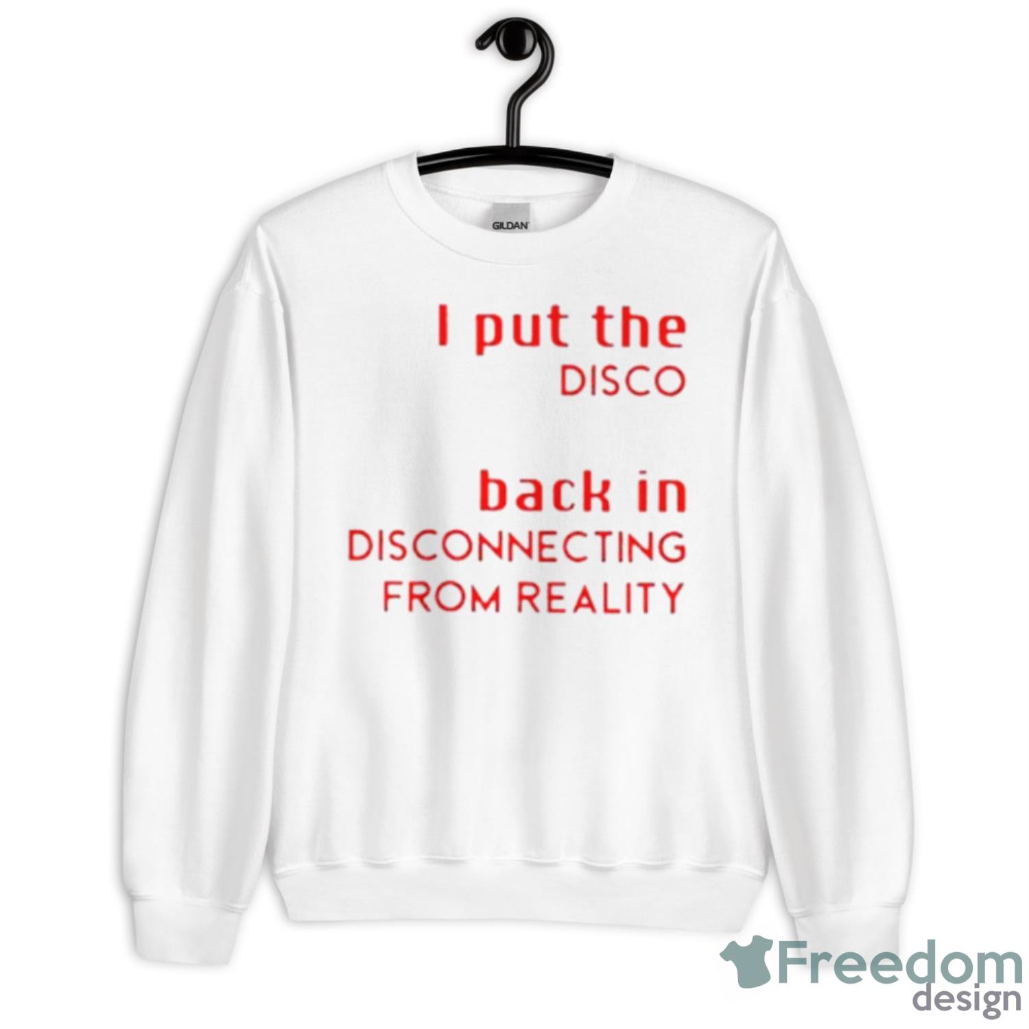 I Put The Disco Back In Disconecting From Reality Shirt - Unisex Heavy Blend Crewneck Sweatshirt