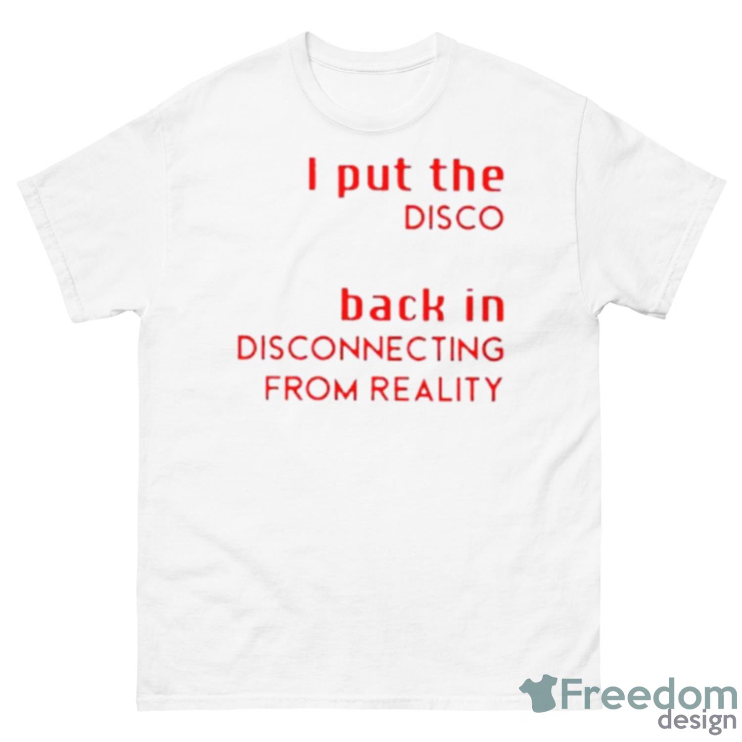 I Put The Disco Back In Disconecting From Reality Shirt - 500 Men’s Classic Tee Gildan
