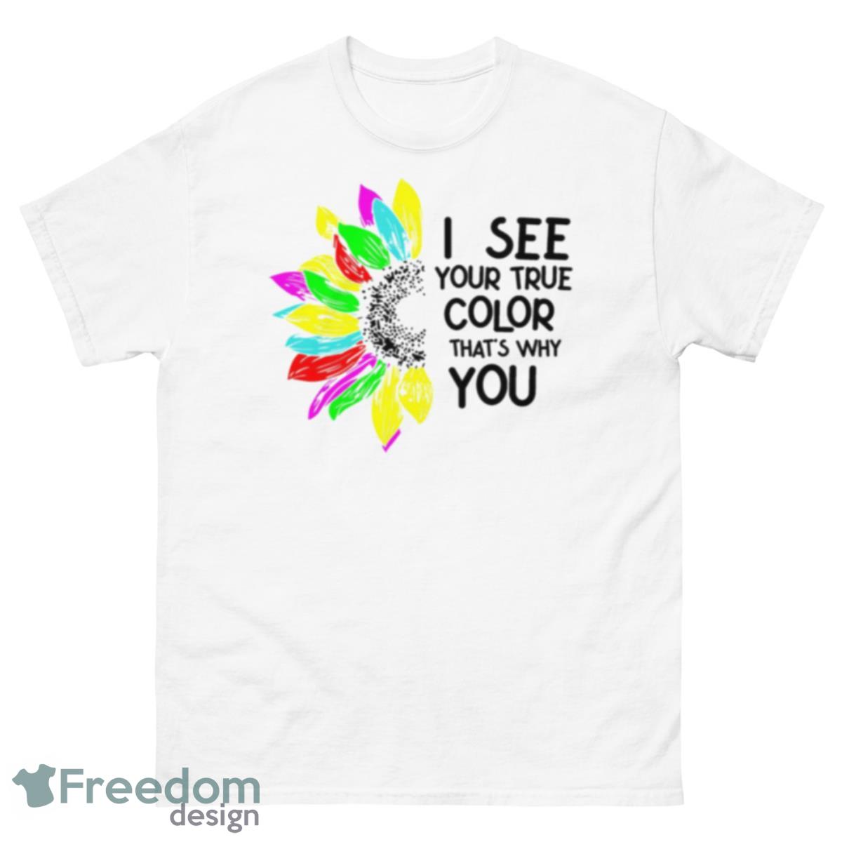 I See Your True Colors And That’s Why I Love You Shirt - 500 Men’s Classic Tee Gildan