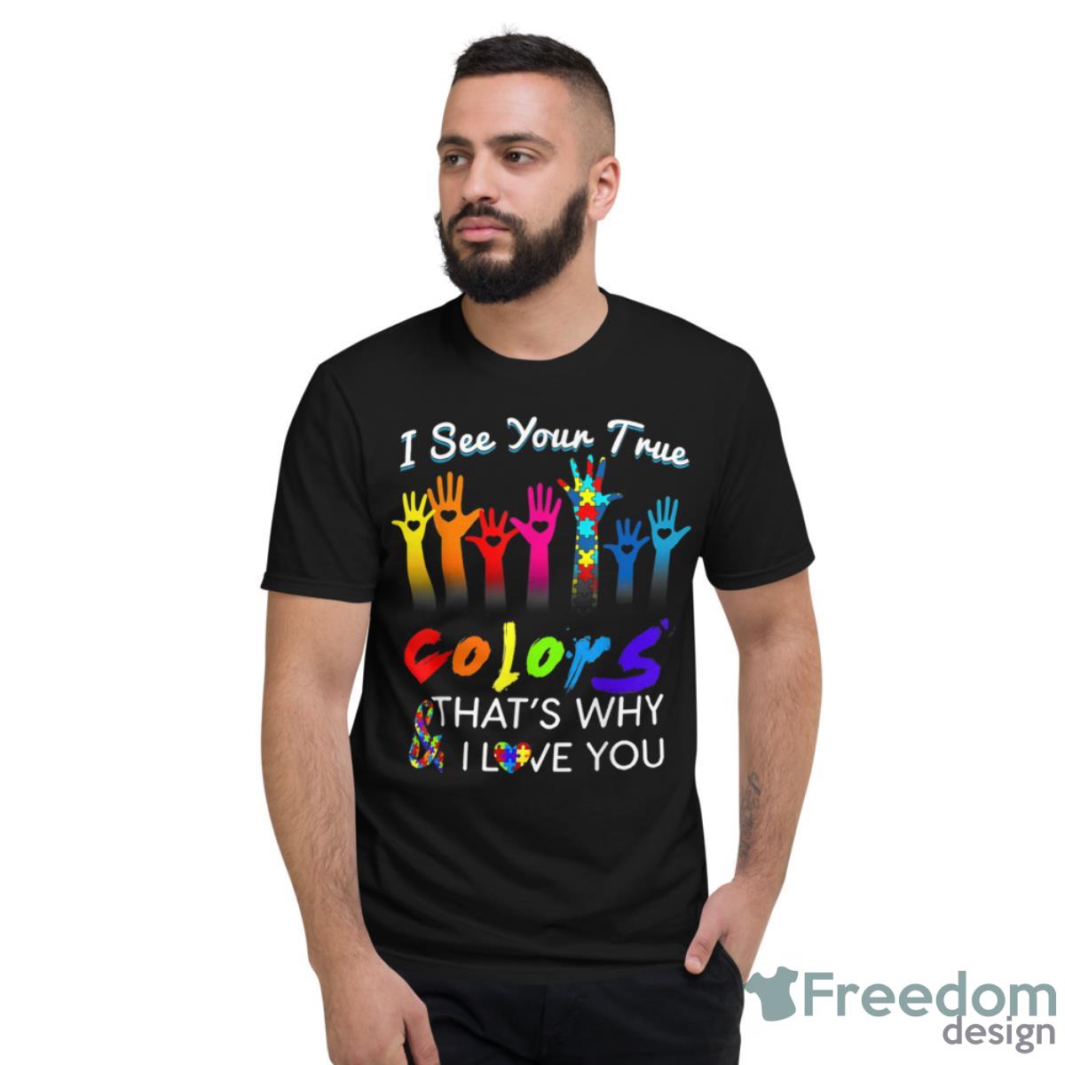 I See Your True Colors Thats Why I Love You Gifts Autism Shirt - Short Sleeve T-Shirt