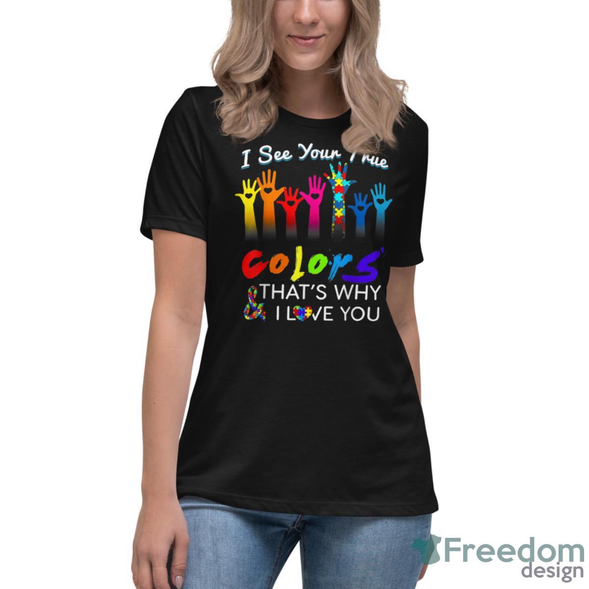 I See Your True Colors Thats Why I Love You Gifts Autism Shirt - Womens Relaxed Short Sleeve Jersey Tee I See Your True Colors Thats Why I Love You Gifts Autism Shirt - Womens Relaxed Short Sleeve Jersey Tee