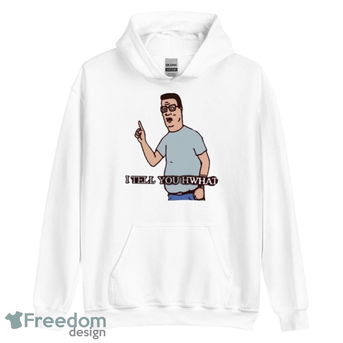 I Tell You Hwhat King Of The Hill Shirt - Unisex Heavy Blend Hooded Sweatshirt I Tell You Hwhat King Of The Hill Shirt - Unisex Heavy Blend Hooded Sweatshirt