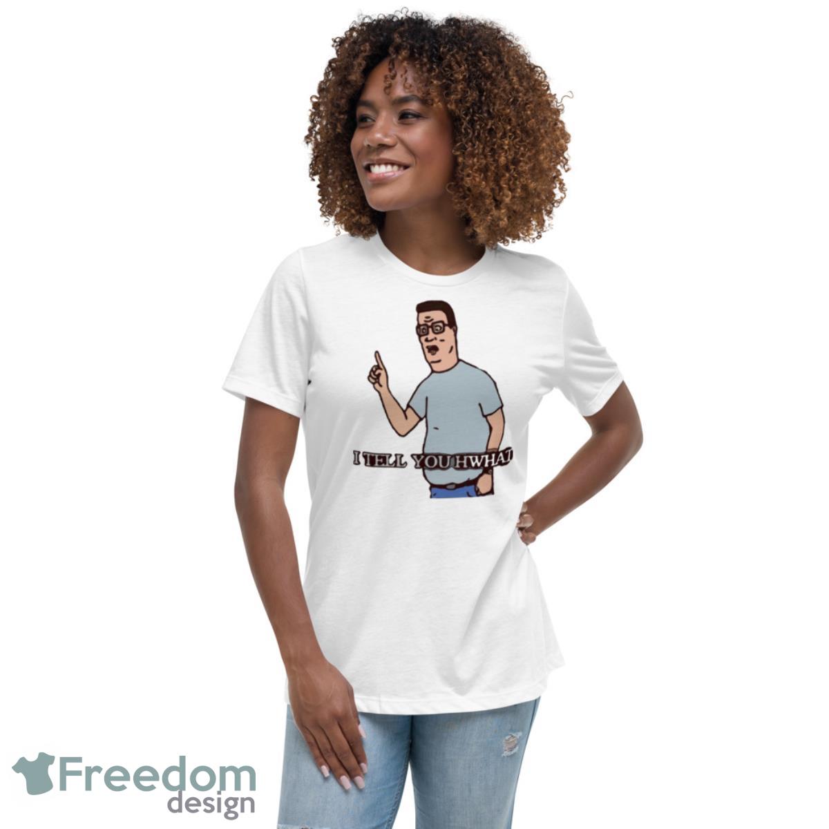 I Tell You Hwhat King Of The Hill Shirt - Womens Relaxed Short Sleeve Jersey Tee I Tell You Hwhat King Of The Hill Shirt - Womens Relaxed Short Sleeve Jersey Tee