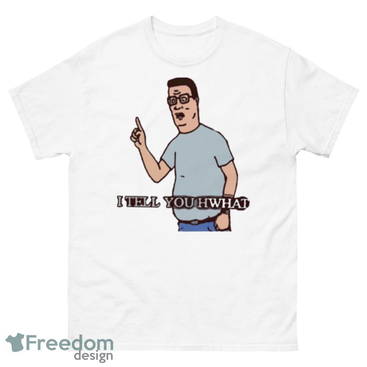 I Tell You Hwhat King Of The Hill Shirt - 500 Men’s Classic Tee Gildan