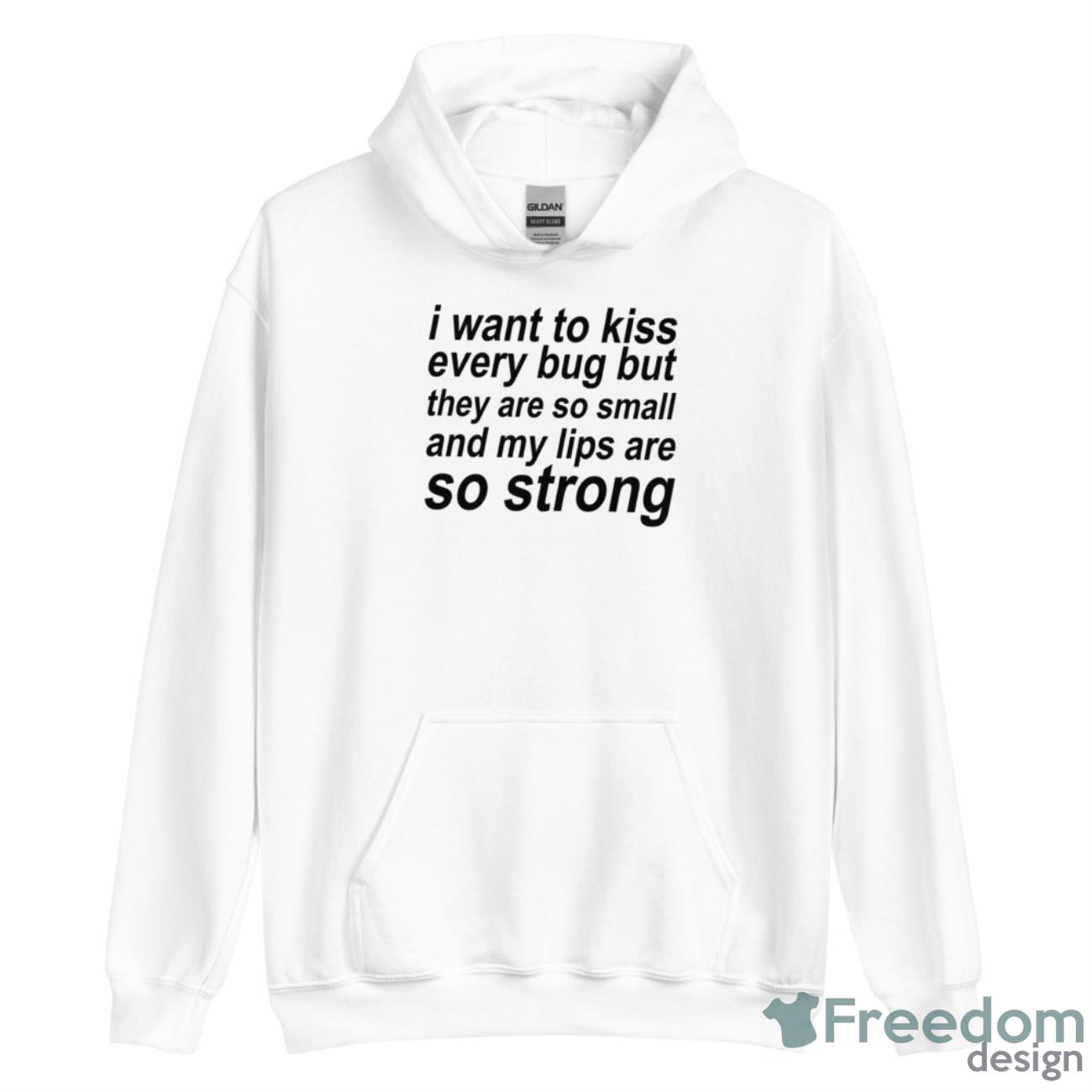 I Want To Kiss Every Bug But They Are So Small And My Lips Are So Strong Shirt image I Want To Kiss Every Bug But They Are So Small And My Lips Are So Strong Shirt - Unisex Heavy Blend Hooded Sweatshirt