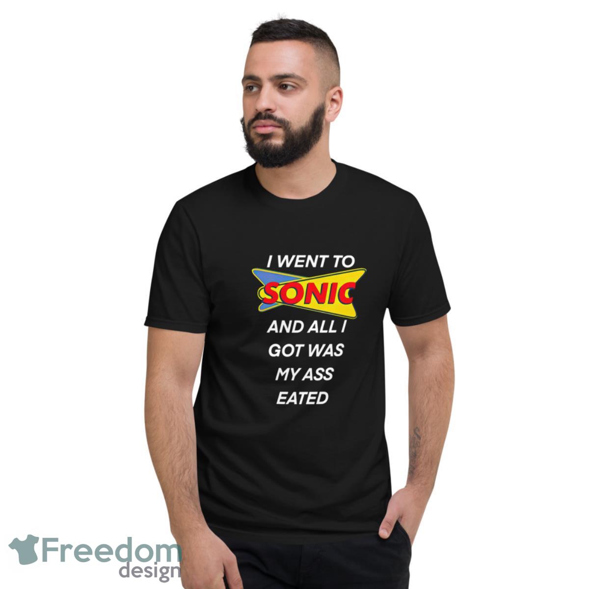 I Went To Sonic And All I Got Was My Ass Eated Ladies Shirt - Short Sleeve T-Shirt