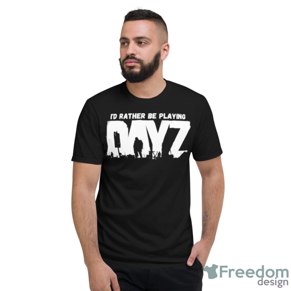 I’d Rather Be Playing Dayz Shirt - Short Sleeve T-Shirt